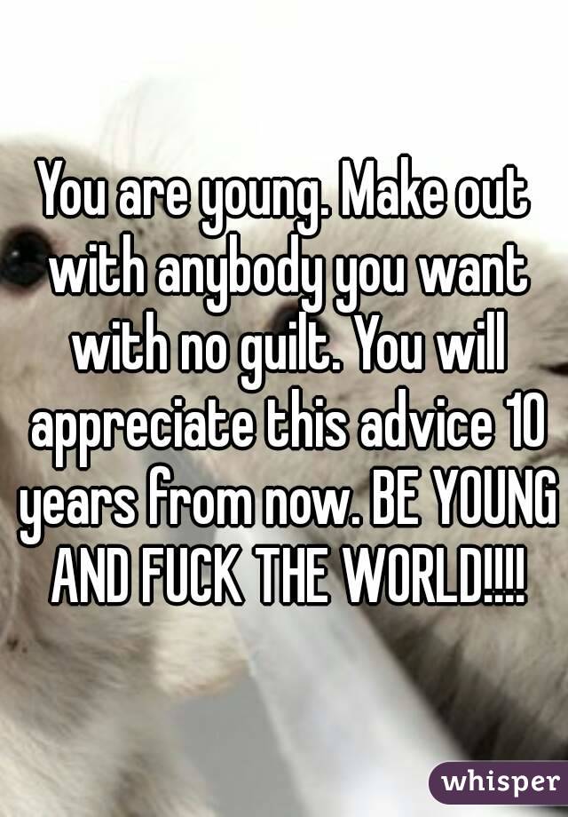 You are young. Make out with anybody you want with no guilt. You will appreciate this advice 10 years from now. BE YOUNG AND FUCK THE WORLD!!!!