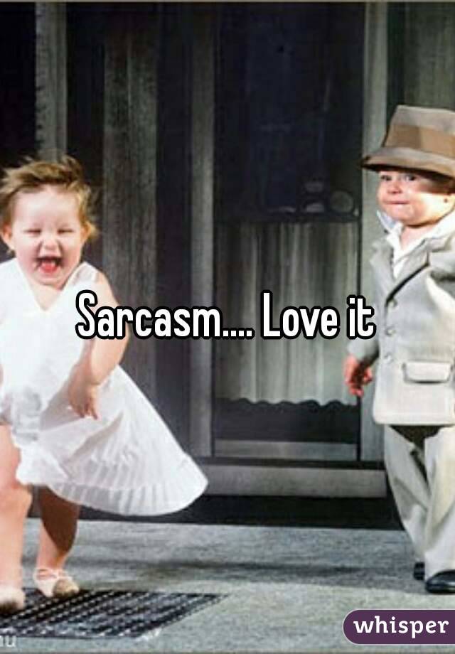 Sarcasm.... Love it