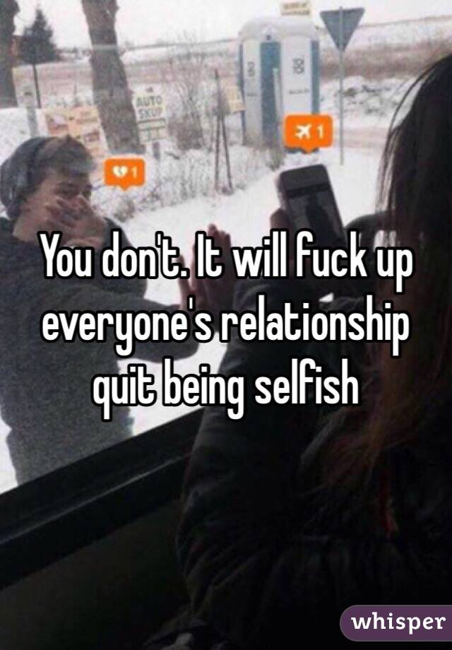 You don't. It will fuck up everyone's relationship quit being selfish 