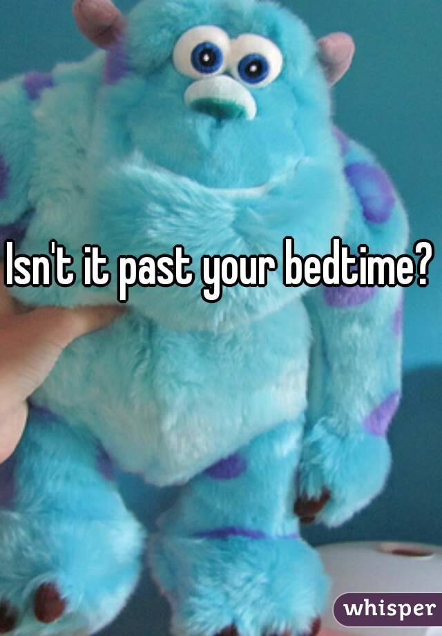 Isn't it past your bedtime? 