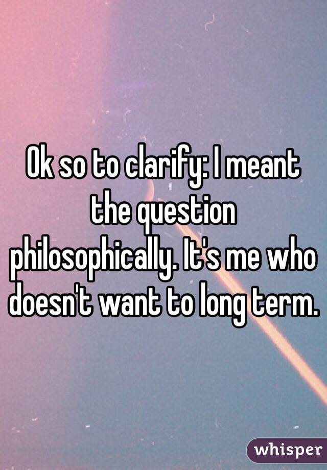 Ok so to clarify: I meant the question philosophically. It's me who doesn't want to long term. 