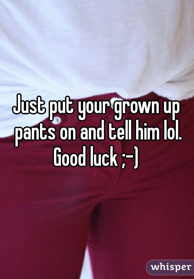 Just put your grown up pants on and tell him lol.
Good luck ;-)