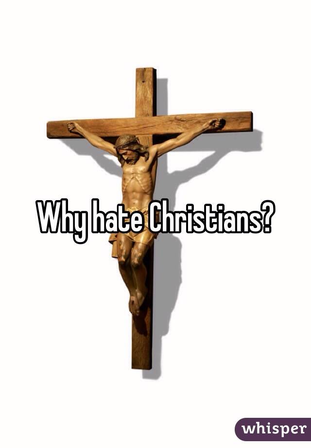 Why hate Christians? 