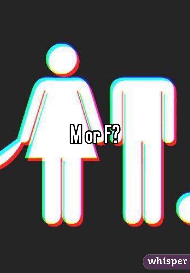 M or F?