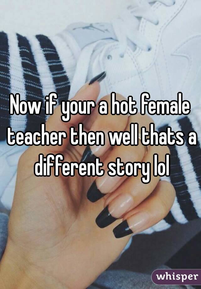 Now if your a hot female teacher then well thats a different story lol