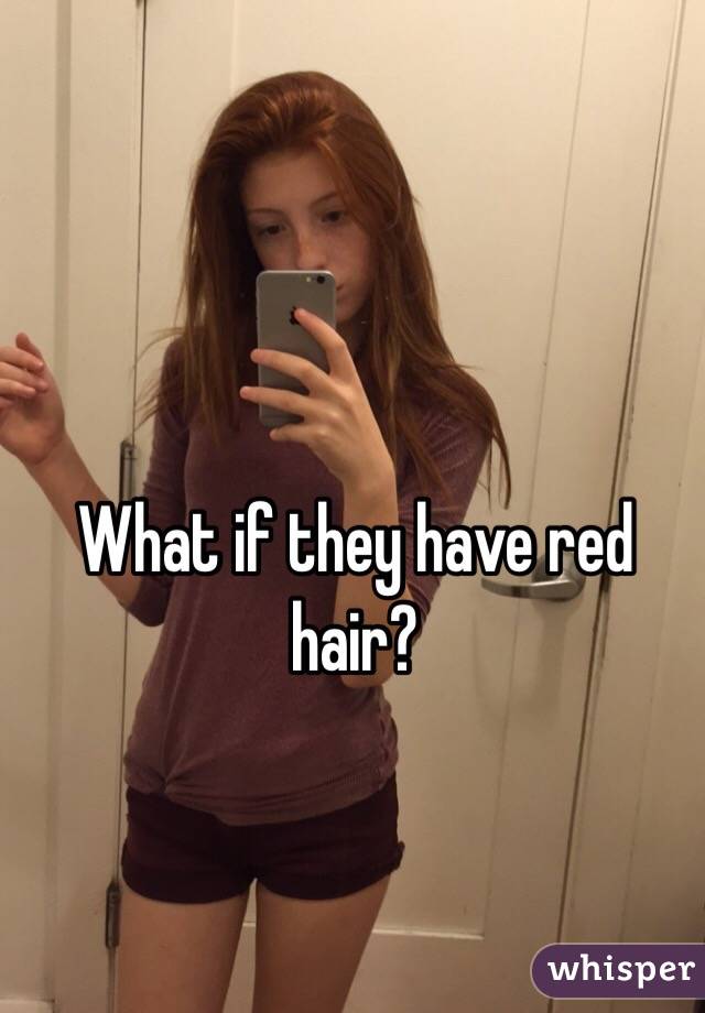 What if they have red hair?