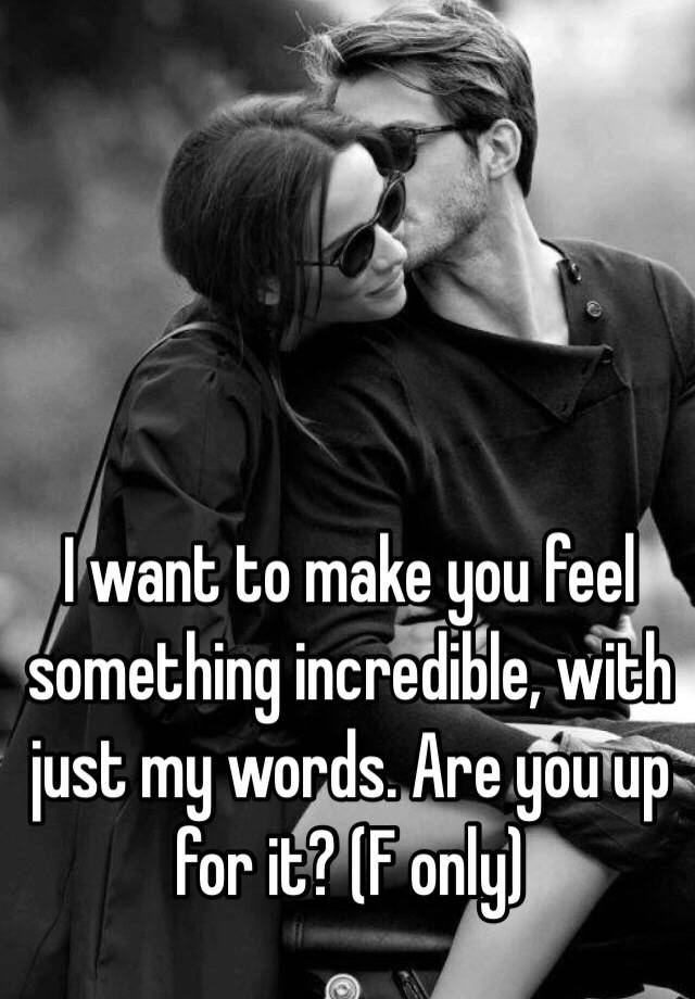 i-want-to-make-you-feel-something-incredible-with-just-my-words-are