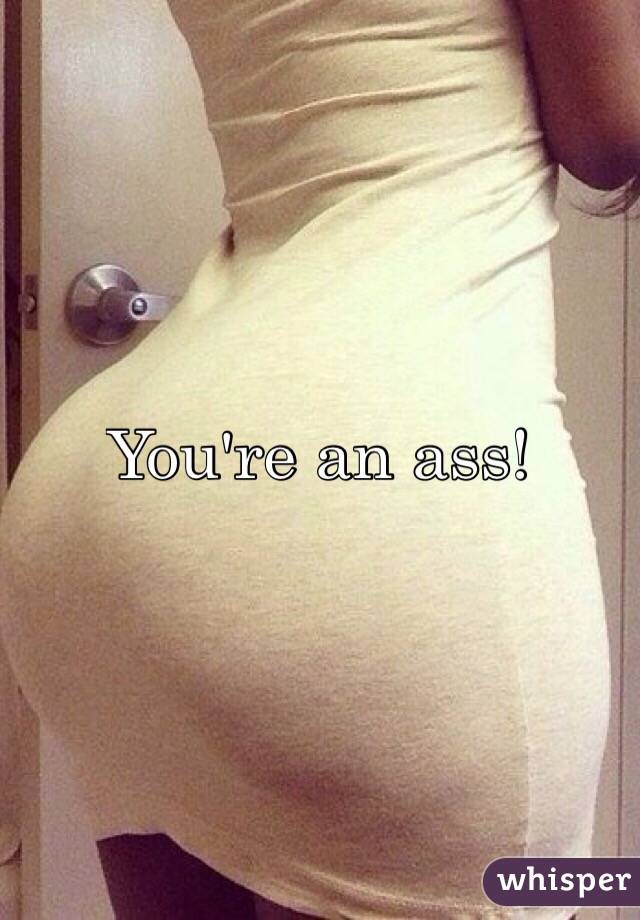 You're an ass!
