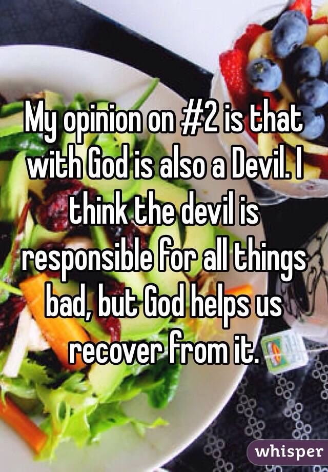 My opinion on #2 is that with God is also a Devil. I think the devil is responsible for all things bad, but God helps us recover from it. 