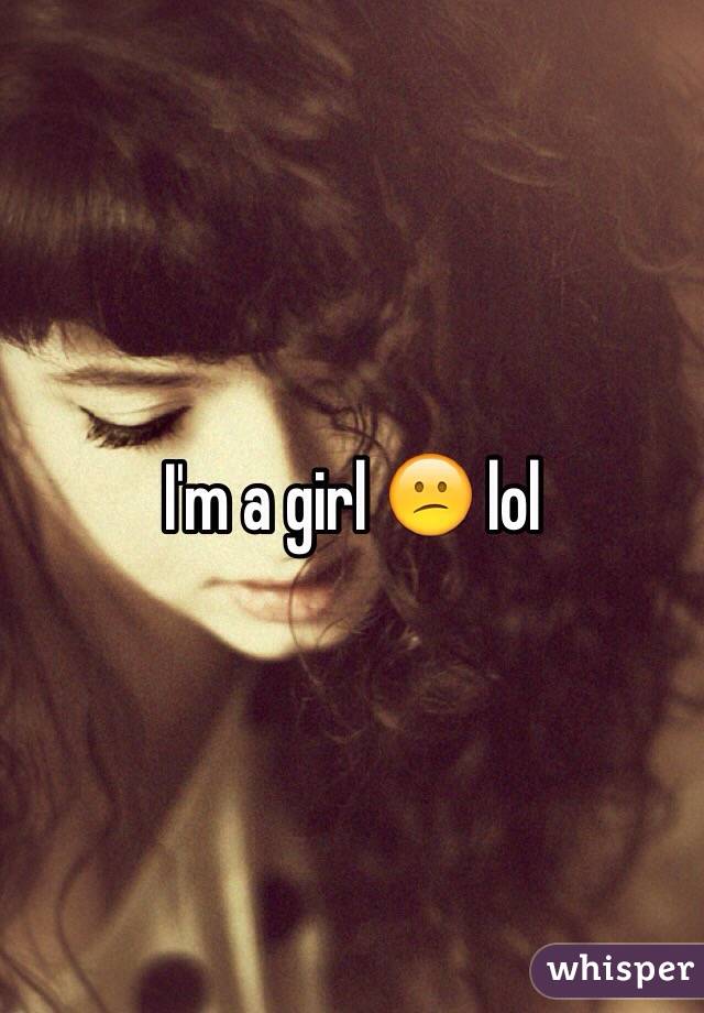 I'm a girl 😕 lol