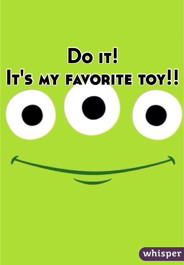 Do it! 
It's my favorite toy!!