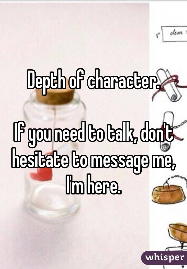 Depth of character.

If you need to talk, don't hesitate to message me, I'm here.