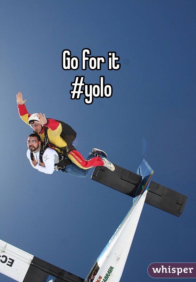 Go for it
#yolo