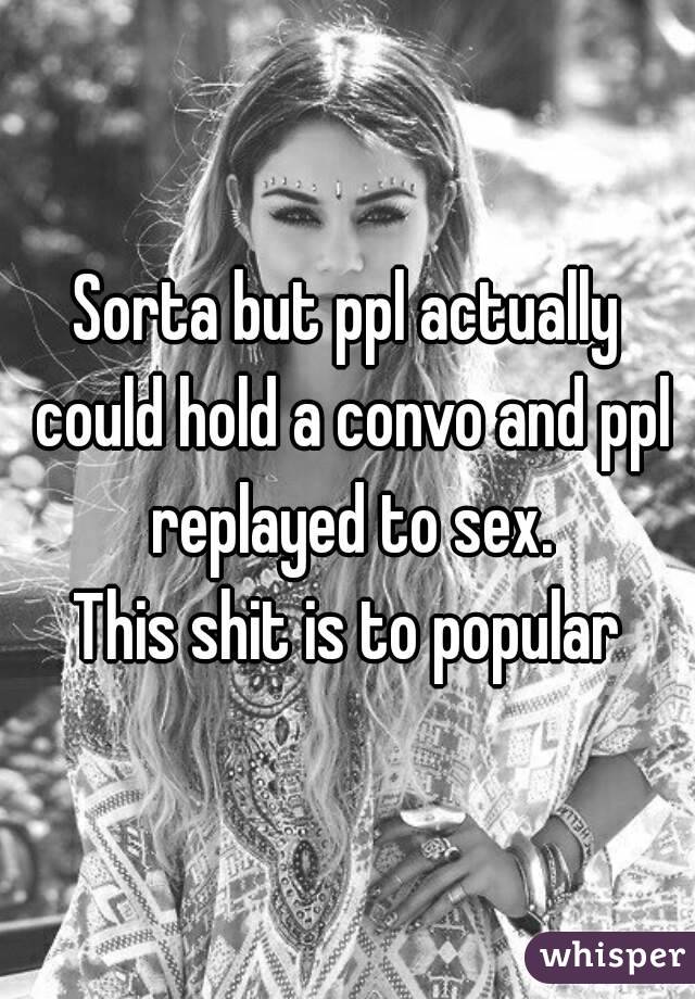 Sorta but ppl actually could hold a convo and ppl replayed to sex.
This shit is to popular