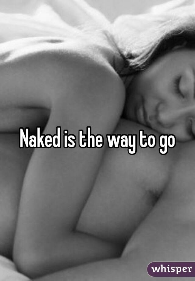 Naked is the way to go