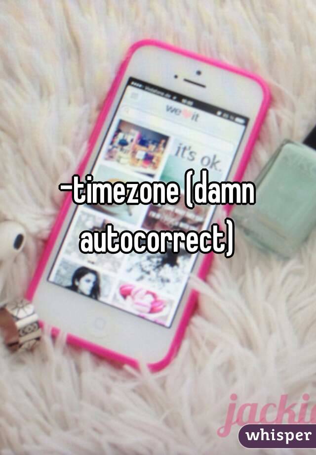 -timezone (damn autocorrect) 