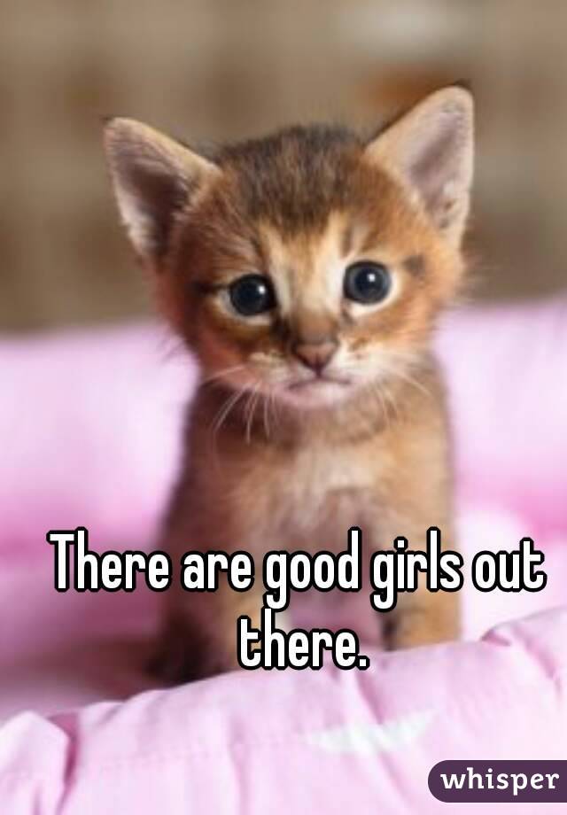 There are good girls out there.