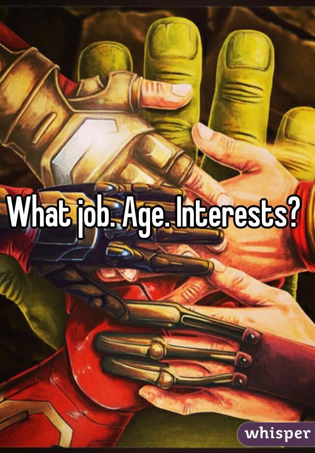 What job. Age. Interests? 