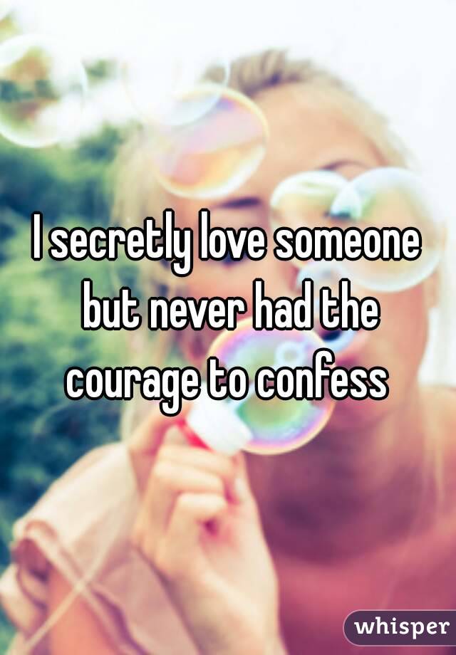 I secretly love someone but never had the courage to confess 