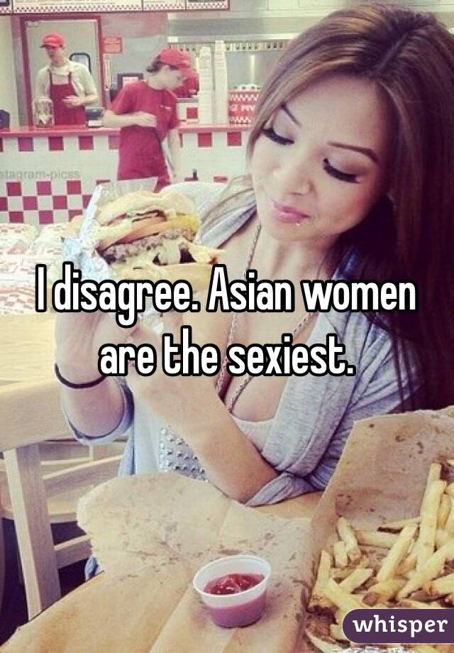 I disagree. Asian women are the sexiest. 