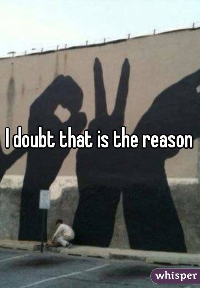 I doubt that is the reason
