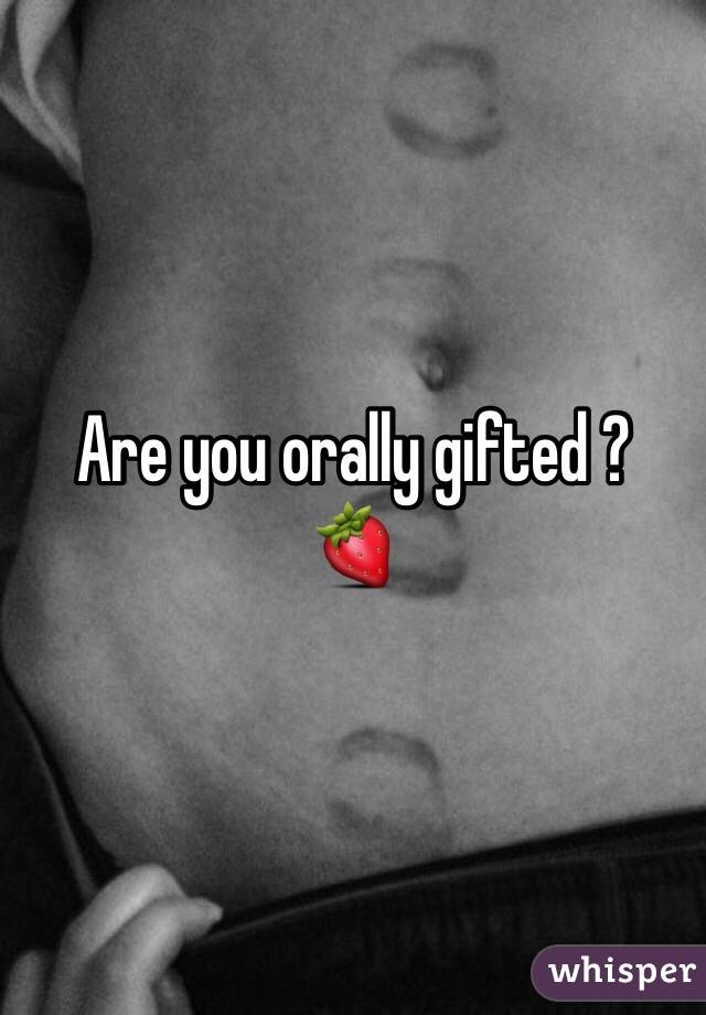 Are you orally gifted ?
🍓