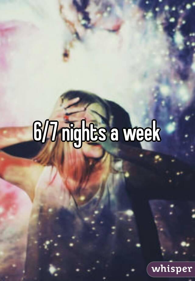 6/7 nights a week