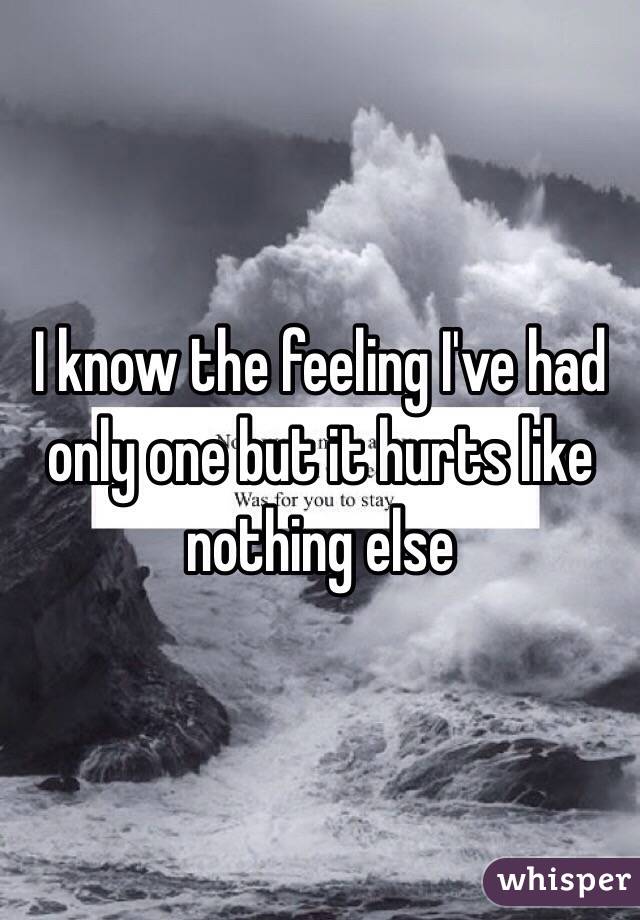 I know the feeling I've had only one but it hurts like nothing else