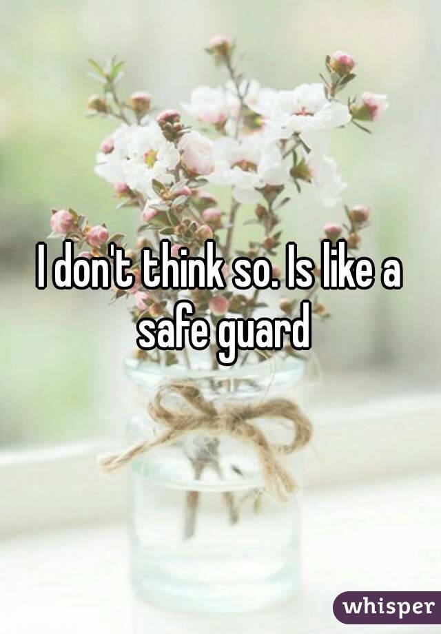 I don't think so. Is like a safe guard