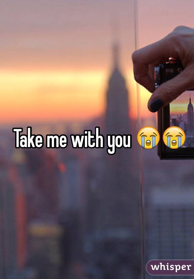 Take me with you 😭😭