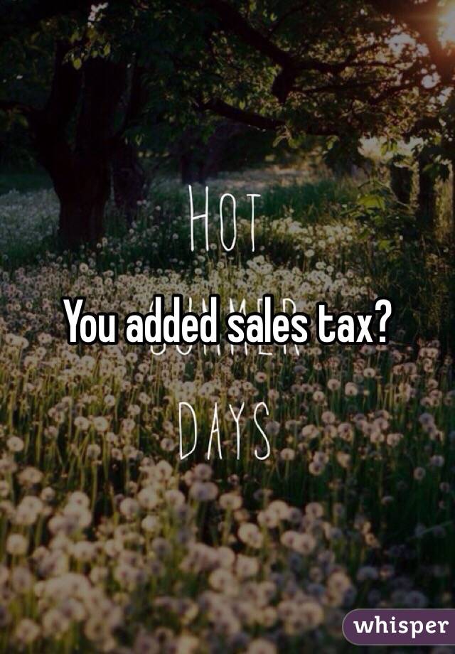 You added sales tax?