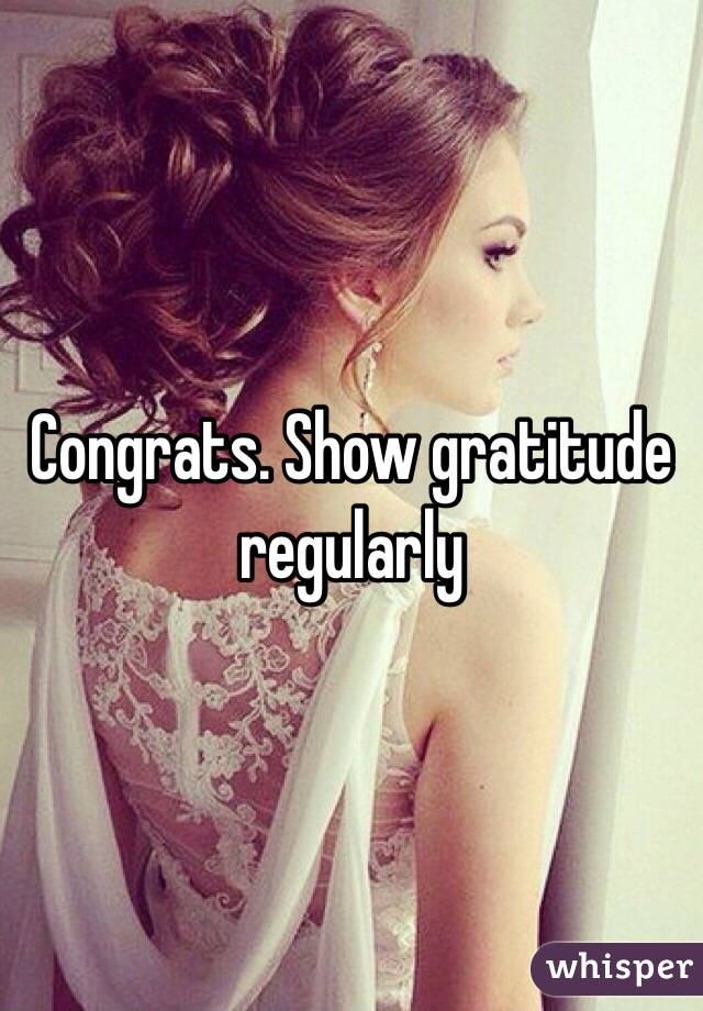 Congrats. Show gratitude regularly