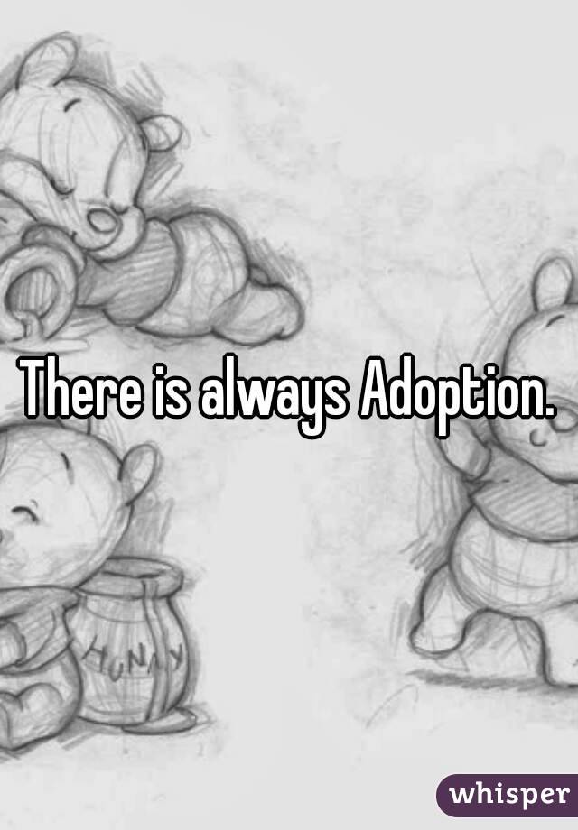 There is always Adoption.