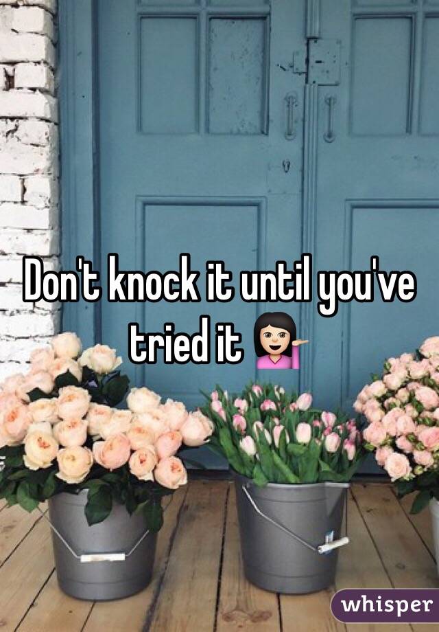 Don't knock it until you've tried it 💁🏻