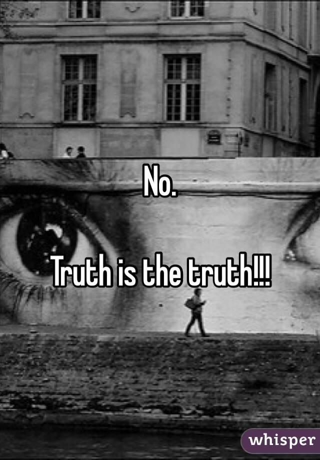 No. 

Truth is the truth!!!