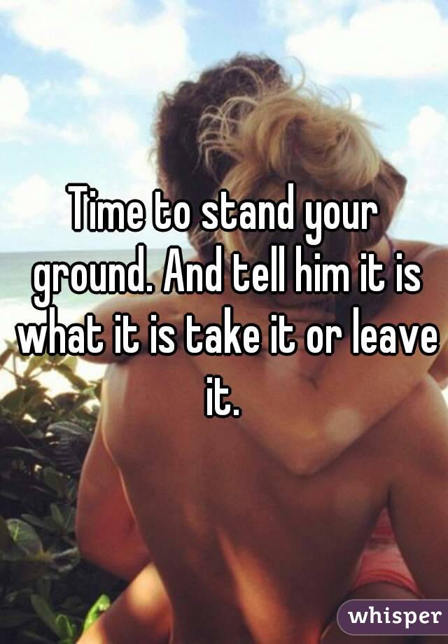 Time to stand your ground. And tell him it is what it is take it or leave it. 