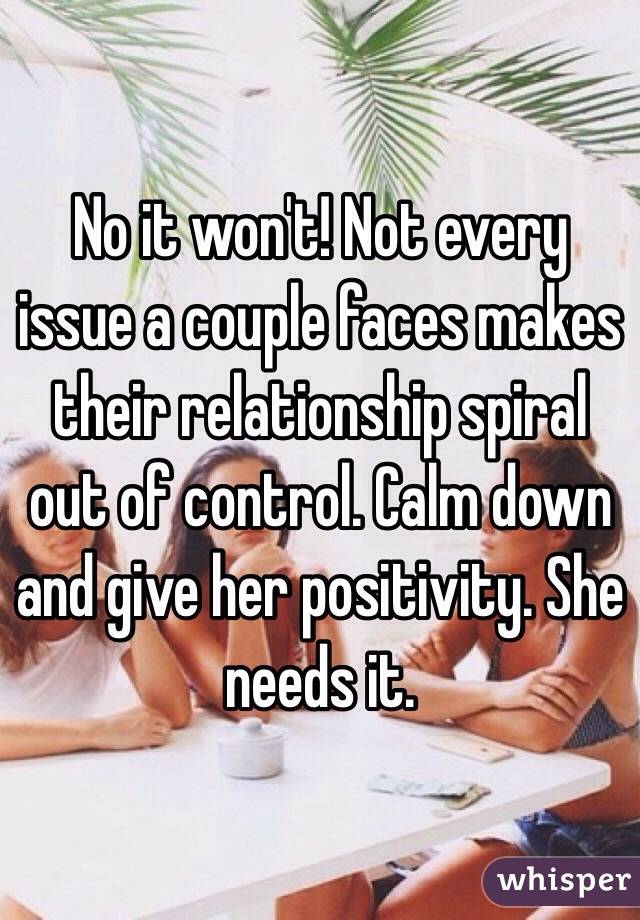 No it won't! Not every issue a couple faces makes their relationship spiral out of control. Calm down and give her positivity. She needs it. 