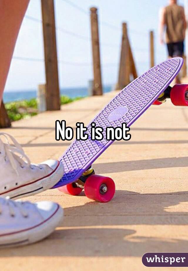 No it is not