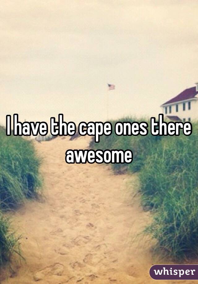 I have the cape ones there awesome 