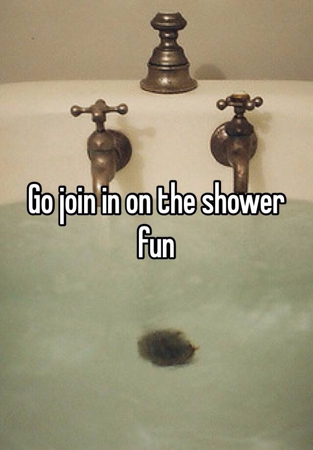 Go Join In On The Shower Fun