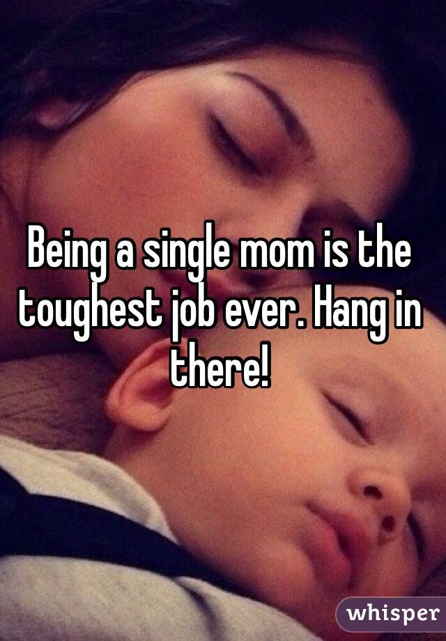 Being a single mom is the toughest job ever. Hang in there! 