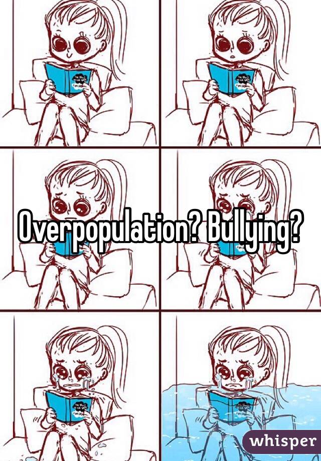 Overpopulation? Bullying? 