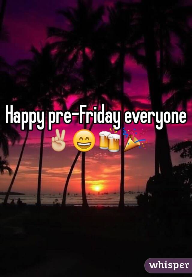 Happy pre-Friday everyone✌🏼️😄🍻🎉