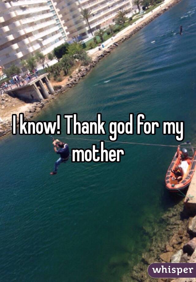 I know! Thank god for my mother 