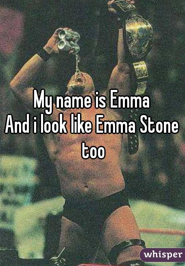 My name is Emma
And i look like Emma Stone too