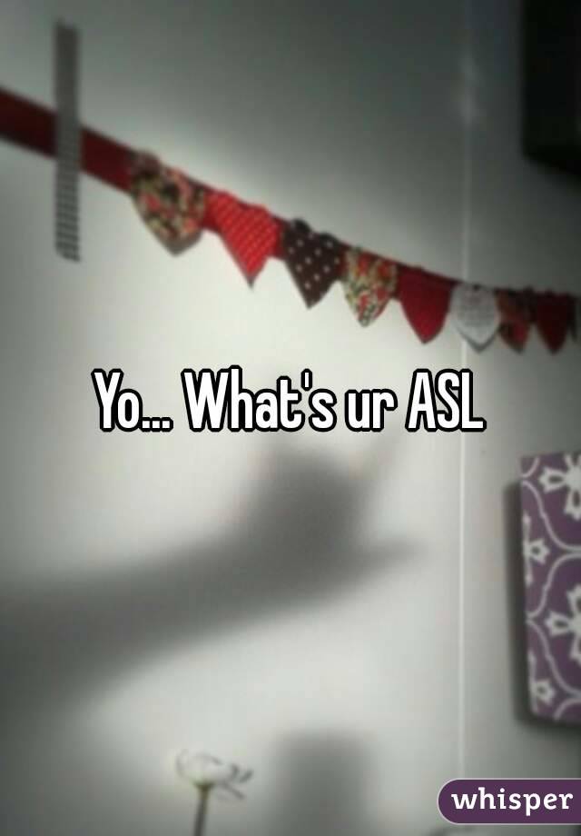 Yo... What's ur ASL