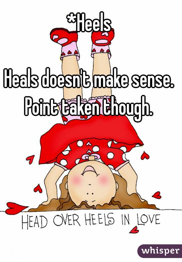 *Heels

Heals doesn't make sense. Point taken though. 