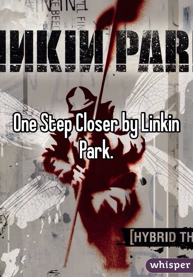 One Step Closer by Linkin Park. 