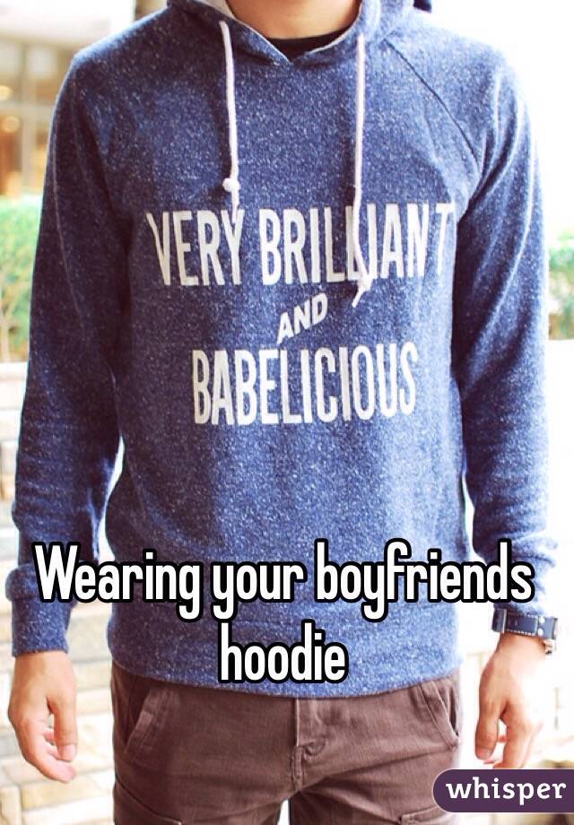 Wearing your boyfriends hoodie