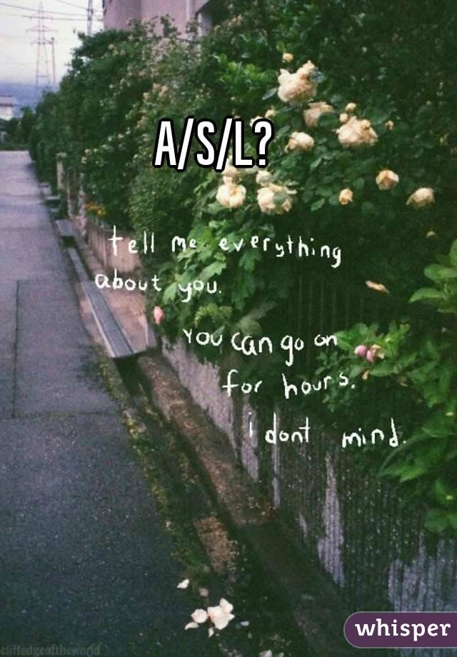 A/S/L?
